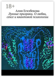 Лунные призраки. О любви, сексе и квантовой психологии