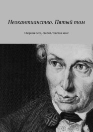 Неокантианство. Пятый том. Сборник эссе, статей, текстов книг