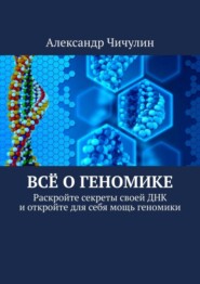 Всё о геномике. Раскройте секреты своей ДНК и откройте для себя мощь геномики