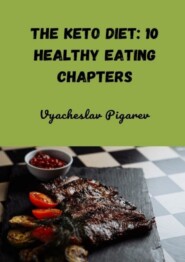 The Keto Diet: 10 Healthy Eating Chapters