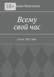 Всему свой час. Стихи. 2023. Май