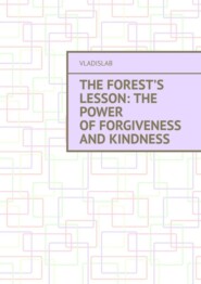 The Forest’s Lesson: The Power of Forgiveness and Kindness