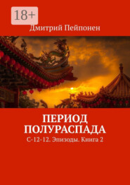 Период полураспада. С-12-12. Эпизоды. Книга 2