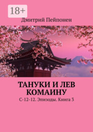 Тануки и Лев Комаину. С-12-12. Эпизоды. Книга 3