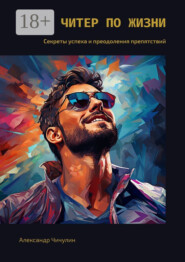 Читер жизни. Секреты успеха и преодоления препятствий