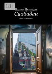 Свободен. Глава 4. Эволюция
