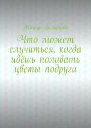Что может случиться, когда идёшь поливать цветы подруги