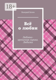 Всё о любви. Любовно-ироничная лирика. Любилки