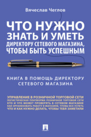 Что нужно знать и уметь директору сетевого магазина, чтобы быть успешным. Книга в помощь директору сетевого магазина. Совет