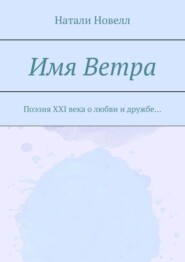 Имя ветра. Поэзия XXI века о любви и дружбе…