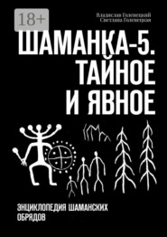 Шаманка-5. Тайное и явное. Энциклопедия шаманских обрядов