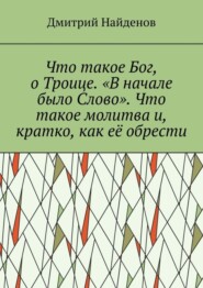 Что такое Бог, о Троице. «В начале было Слово». Что такое молитва и, кратко, как её обрести