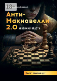 Антимакиавелли 2.0. Анатомия власти. Книга 1. Ближний круг