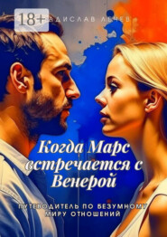 Когда Марс встречается с Венерой. Путеводитель по безумному миру отношений