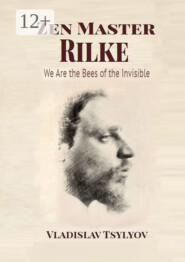 Zen Master Rilke: We Are the Bees of the Invisible. Dialogues with Gautama Buddha