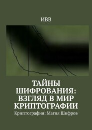 Тайны Шифрования: Взгляд в Мир Криптографии. Криптография: Магия Шифров