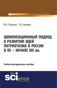 Цивилизационный подход к развитию идей патриотизма в России в XX – начале XXI. (Бакалавриат, Магистратура). Учебно-методическое пособие.