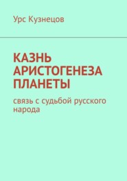 Казнь аристогенеза планеты. Связь с судьбой русского народа