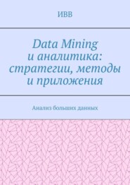 Data Mining и аналитика: стратегии, методы и приложения. Анализ больших данных