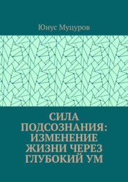 Сила подсознания: изменение жизни через глубокий ум