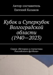 Кубок и Суперкубок Волгоградской области (1940—2023). Серия «История и статистика Российского футбола»