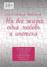 На все жизни одна любовь и ипотека. Комедия-драма с элементами психологии и фантастики. Сценарий для спектакля