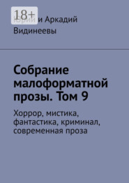 Собрание малоформатной прозы. Том 9. Хоррор, мистика, фантастика, криминал, современная проза