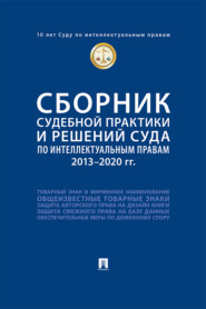Сборник судебной практики и решений Суда по интеллектуальным правам: 2013–2020 гг.