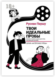 Твои идеальные пробы. Техника разбора сцены для проб. Пособие для актеров