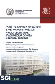 Развитие научных концепций в учетно-аналитической и налоговой сфере: классическая основа и вызовы времени. (Аспирантура, Бакалавриат, Магистратура). Сборник статей.