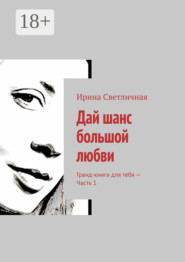 Дай шанс большой любви. Гранд-книга для тебя – Часть 1