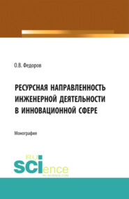 Инженерная деятельность и ресурсная направленность в инновационной сфере. (Аспирантура, Бакалавриат, Магистратура). Монография.