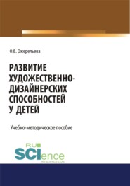 Развитие художественно-дизайнерских способностей у детей. (Аспирантура, Бакалавриат, Магистратура). Учебно-методическое пособие.
