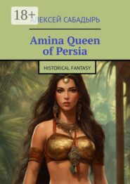 Amina Queen of Persia. Historical Fantasy