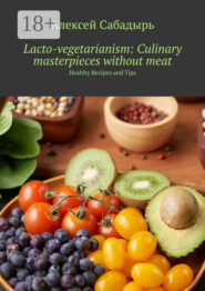 Lacto-vegetarianism: Culinary masterpieces without meat. Healthy Recipes and Tips