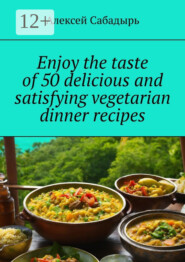 Enjoy the taste of 50 delicious and satisfying vegetarian dinner recipes