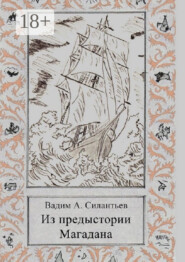 Из предыстории Магадана. Историко-приключенческий роман-летопись