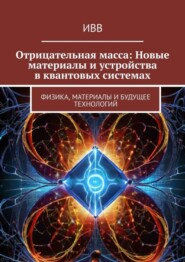 Отрицательная масса: Новые материалы и устройства в квантовых системах. Физика, материалы и будущее технологий