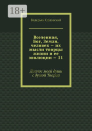 Вселенная, Бог, Земля, человек – их мысли творцы жизни и ее эволюции – 11. Диалог моей души с душой Творца