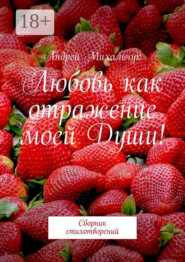 Любовь как отражение моей Души! Сборник стихотворений