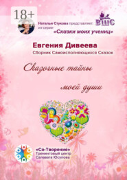 Сказочные тайны моей души. Сборник Самоисполняющихся Сказок
