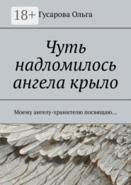 Чуть надломилось ангела крыло. Моему ангелу-хранителю посвящаю…
