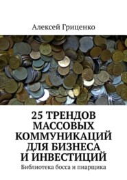 25 трендов массовых коммуникаций для бизнеса и инвестиций. Библиотека босса и пиарщика