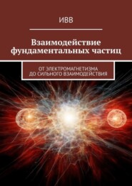 Взаимодействие фундаментальных частиц. От электромагнетизма до сильного взаимодействия