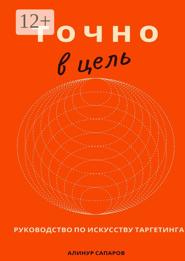 Точно в цель. Руководство по искусству таргетинга