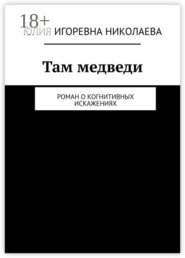 Там медведи. Роман о когнитивных искажениях