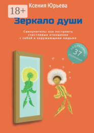 Зеркало души. Самоучитель: как построить счастливые отношения с собой и окружающими людьми