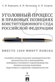 Уголовный процесс в правовых позициях Конституционного Суда Российской Федерации. Вместо 1000 минут поиска