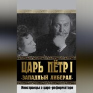 Царь Петр I «Западный либерал». Иностранцы о царе-реформаторе
