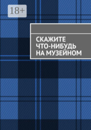 Скажите что-нибудь на музейном